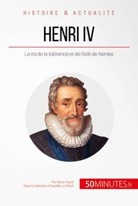 Henri IV Le roi de la tolérance et de l'édit de Nantes