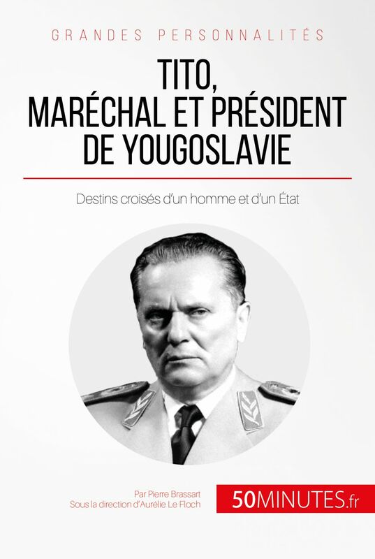 Tito, maréchal et président de Yougoslavie Destins croisés d’un homme et d’un État