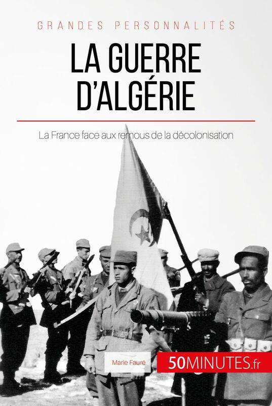 La guerre d'Algérie La France face aux remous de la décolonisation