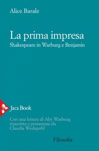 La prima impresa. Shakespeare in Warburg e Benjamin Con una lettera di Aby Warburg trascritta e presentata da Claudia Wedepohl
