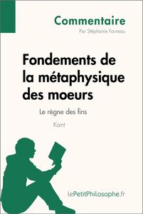 Fondements de la métaphysique des moeurs de Kant - Le règne des fins (Commentaire) Comprendre la philosophie avec lePetitPhilosophe.fr