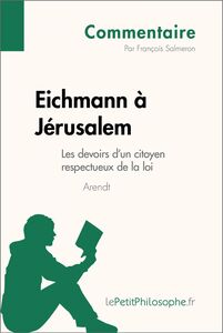 Eichmann à Jérusalem d'Arendt - Les devoirs d'un citoyen respectueux de la loi (Commentaire) Comprendre la philosophie avec lePetitPhilosophe.fr