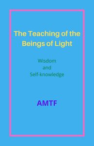 The Teaching  of the Beings of Light Wisdom and Self-knowledge