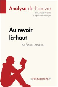 Au revoir là-haut de Pierre Lemaitre (Analyse d'oeuvre) Analyse complète et résumé détaillé de l'oeuvre
