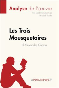 Les Trois Mousquetaires d'Alexandre Dumas (Analyse de l'œuvre) Analyse complète et résumé détaillé de l'oeuvre