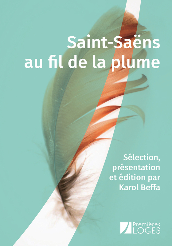 Saint-Saëns au fil de la plume Sélection, présentation et édition par Karol Beffa