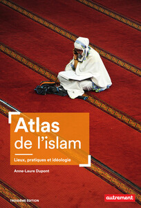 Atlas de l'islam. Lieux, pratiques et idéologie