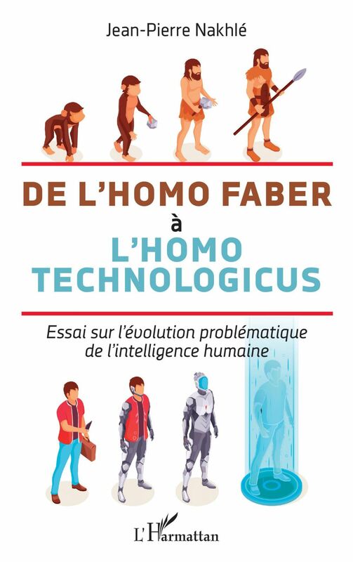 De l'homo faber à l'homo technologicus Essai sur l'évolution problématique de l'intelligence humaine