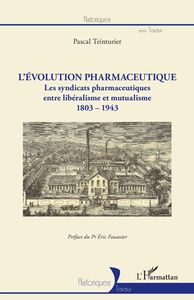 L'évolution pharmaceutique Les syndicats pharmaceutiques entre libéralisme et mutualisme - 1803-1943