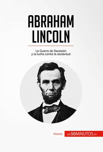 Abraham Lincoln La Guerra de Secesión y la lucha contra la esclavitud