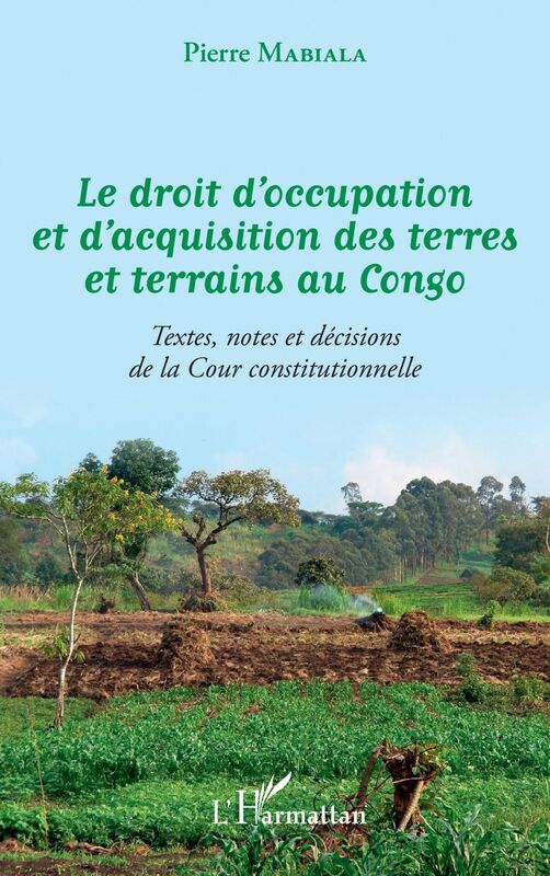 Le droit d'occupation et d'acquisition des terres et terrains au Congo Textes, notes et décisions de la Cour constitutionnelle