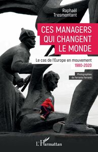 Ces managers qui changent le monde Le cas de l'Europe en mouvement - 1980-2020