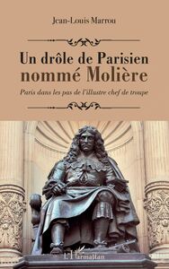 Un drôle de Parisien nommé Molière Paris dans les pas de l'illustre chef de troupe