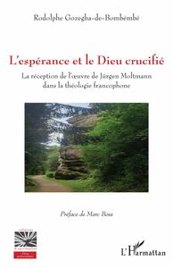 L'espérance et le Dieu crucifié La réception de l'oeuvre de Jürgen Moltmann dans la théologie francophone