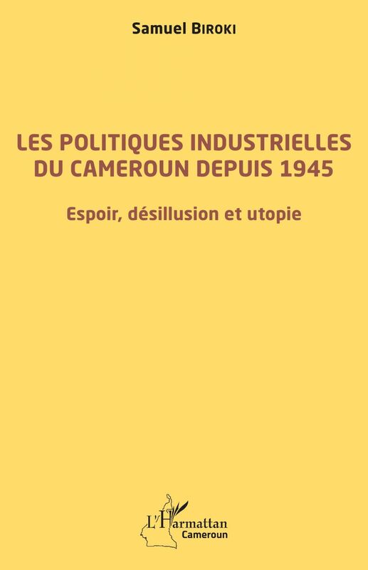 Les politiques industrielles du Cameroun depuis 1945 Espoir, désillusion et utopie