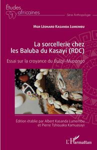 La sorcellerie chez les Baluba du Kasayi (RDC) Essai sur la croyance du Buloji-Mupongo