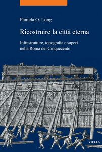 Ricostruire la città eterna Infrastrutture, topografia e saperi nella Roma del Cinquecento