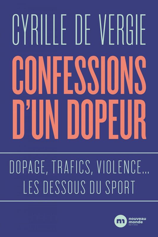 Confessions d'un dopeur Dopage, trafics, violences... les dessous du sport