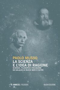 La scienza e l'idea di ragione Scienza, filosofia e religione da Galileo ai buchi neri e oltre