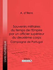 Souvenirs militaires du temps de l'Empire par un officier supérieur du deuxième corps Campagne de Portugal