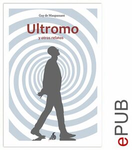 El Ultromo y otros relatos Compilación de relatos de Maupassant