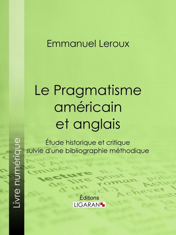 Le Pragmatisme américain et anglais Étude historique et critique suivie d'une bibliographie méthodique