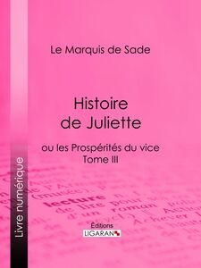 Histoire de Juliette ou les Prospérités du vice - Tome III