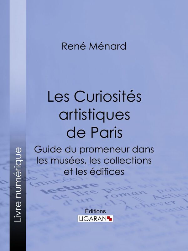 Les Curiosités artistiques de Paris Guide du promeneur dans les musées, les collections et les édifices