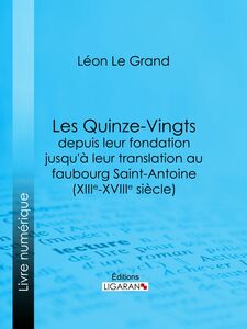 Les Quinze-Vingts depuis leur fondation jusqu'à leur translation au faubourg Saint-Antoine (XIIIe-XVIIIe siècle)