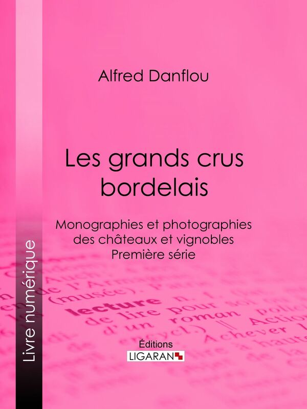 Les grands crus bordelais : monographies et photographies des châteaux et vignobles Première série