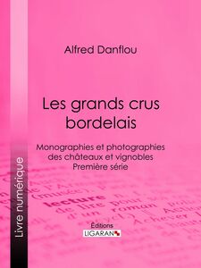 Les grands crus bordelais : monographies et photographies des châteaux et vignobles Première série