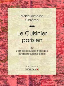 Le Cuisinier parisien ou L'art de la cuisine française au dix-neuvième siècle