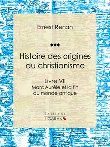 Histoire des origines du christianisme Livre VII - Marc Aurèle et la fin du monde antique
