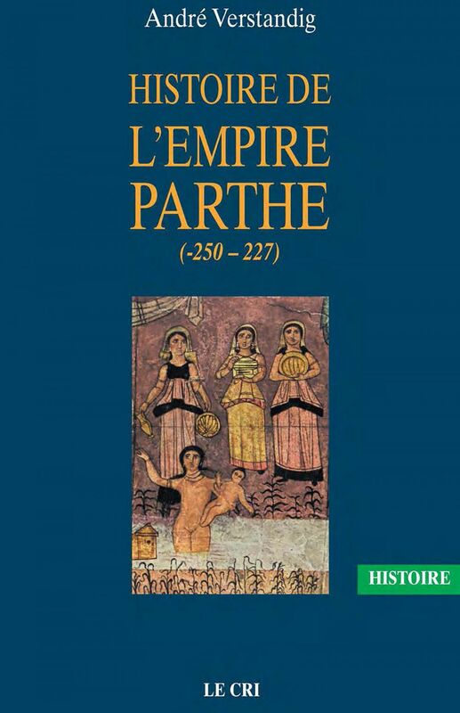 Histoire de l’empire parthe (-250 - 227) À la découverte d'une civilisation méconnue