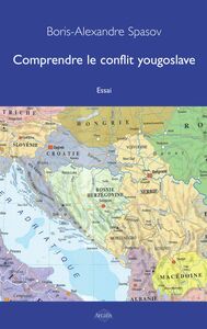 Comprendre le conflit yougoslave Essai politico-historique