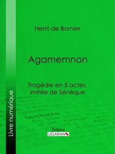 Agamemnon Tragédie en 5 actes, imitée de Sénèque