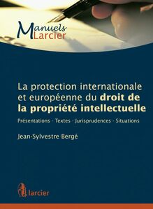 La protection internationale et européenne du droit de la propriété intellectuelle Présentations - Textes - Jurisprudences - Situations