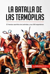 La batalla de las Termópilas El heroico sacrificio de Leónidas y sus 300 espartanos