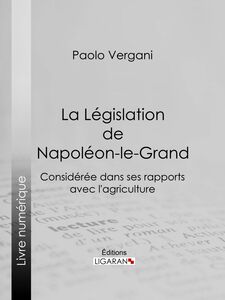 La Législation de Napoléon-le-Grand Considérée dans ses rapports avec l'agriculture