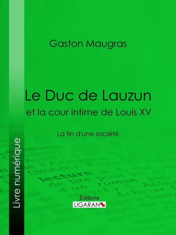 Le Duc de Lauzun et la cour intime de Louis XV La fin d'une société