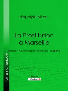 La Prostitution à Marseille Histoire - Administration et Police - Hygiène