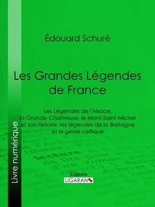 Les Grandes Légendes de France Les Légendes de l'Alsace, la Grande-Chartreuse, le Mont-Saint-Michel et son histoire, les légendes de la Bretagne et le génie celtique