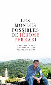 Les mondes possibles de Jérôme Ferrari Entretiens sur l'écriture avec Pascaline David