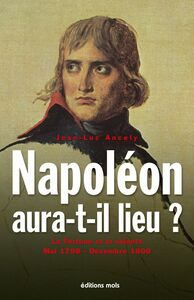 Napoléon aura-t-il lieu ? La Fortune et la volonté. Mai 1798 - Décembre 1800