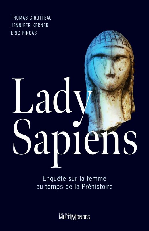 Lady Sapiens Enquête sur la femme au temps de la Préhistoire