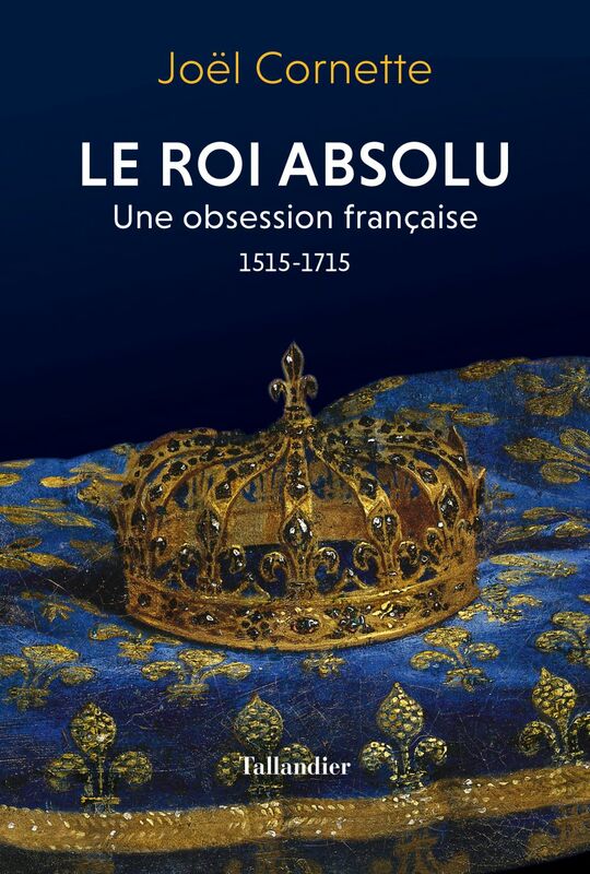 Le roi absolu Une obsession française 1515-1715
