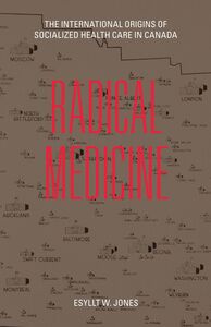 Radical Medicine The International Origins of Socialized Health Care in Canada