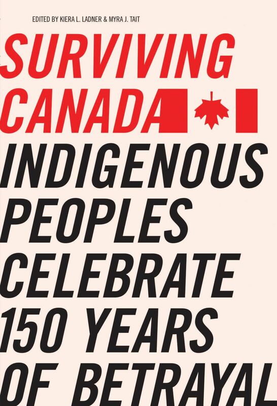 Surviving Canada Indigenous Peoples Celebrate 150 Years of Betrayal