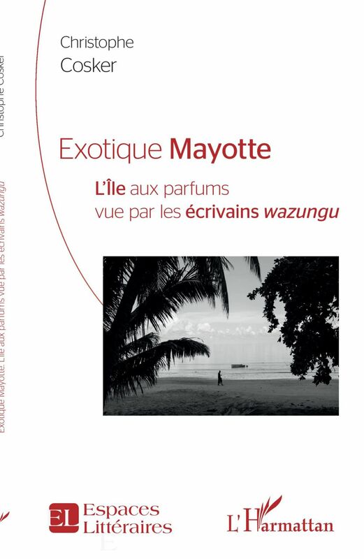 Exotique Mayotte L''Île aux parfums vu par les écrivains <em>wazungu</em>
