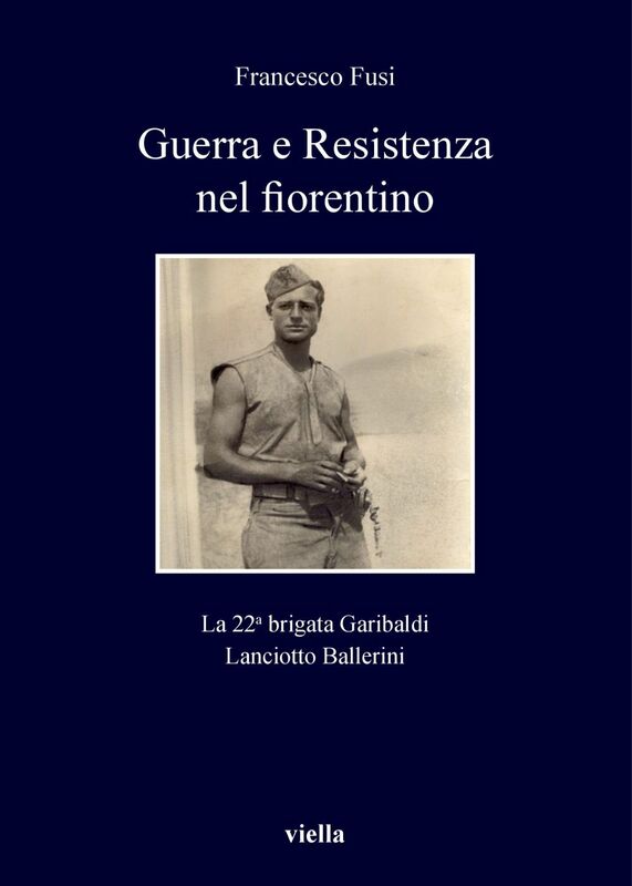 Guerra e Resistenza nel fiorentino La 22a brigata Garibaldi Lanciotto Ballerini